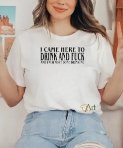 2024 I Came Here To Drink And Fuck Hot Shirt