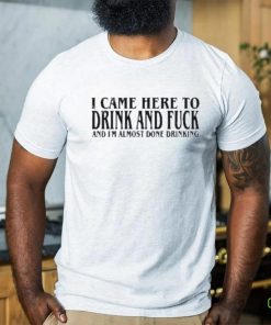 2024 I Came Here To Drink And Fuck Hot Shirt