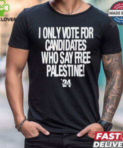 2024 I Only Vote For Candidates Who Say Free Palestine shirt