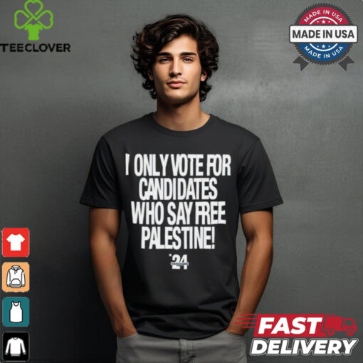 2024 I Only Vote For Candidates Who Say Free Palestine shirt