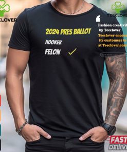 2024 Pres Ballot Hooker Felon Shirt