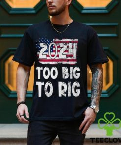 2024 Too big to Rig Donald Trump American Flag Election T Shirt