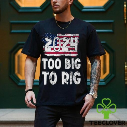 2024 Too big to Rig Donald Trump American Flag Election T Shirt