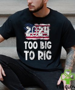 2024 Too big to Rig Donald Trump American Flag Election T Shirt