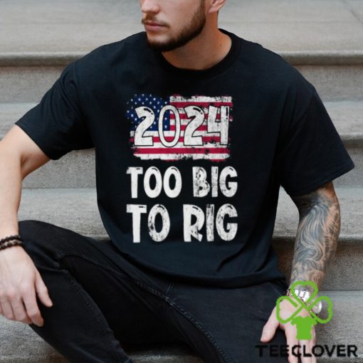 2024 Too big to Rig Donald Trump American Flag Election T Shirt