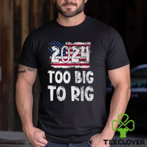 2024 Too big to Rig Donald Trump American Flag Election T Shirt