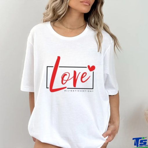 2024 Valentine Loves All day Every Day hoodie, sweater, longsleeve, shirt v-neck, t-shirt