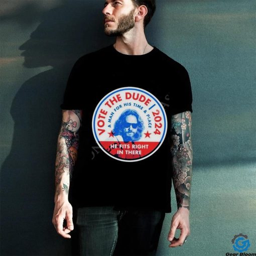 2024 Vote The Dude A Man For His Time And Place Shirt t hoodie, sweater, longsleeve, shirt v-neck, t-shirt