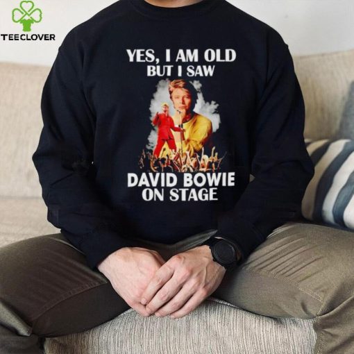 2024 Yes I am old but I saw David Bowie on stage hoodie, sweater, longsleeve, shirt v-neck, t-shirt