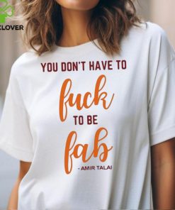 2024 You Don’t Have To Fuck To Be Fab Amir Talai t hoodie, sweater, longsleeve, shirt v-neck, t-shirt