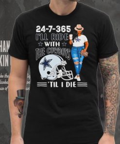 24 7 365 I’ll Ride With The Dallas Cowboys ‘Till I Die hoodie, sweater, longsleeve, shirt v-neck, t-shirt