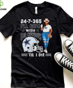 24 7 365 I’ll Ride With The Dallas Cowboys ‘Till I Die hoodie, sweater, longsleeve, shirt v-neck, t-shirt