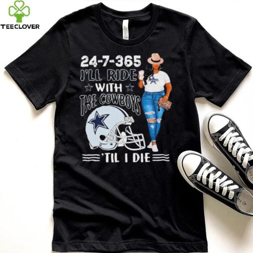 24 7 365 I’ll Ride With The Dallas Cowboys ‘Till I Die hoodie, sweater, longsleeve, shirt v-neck, t-shirt