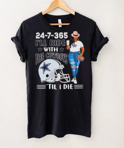 24 7 365 I’ll Ride With The Dallas Cowboys ‘Till I Die hoodie, sweater, longsleeve, shirt v-neck, t-shirt