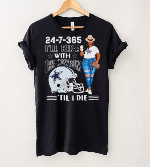 24 7 365 I’ll Ride With The Dallas Cowboys ‘Till I Die hoodie, sweater, longsleeve, shirt v-neck, t-shirt