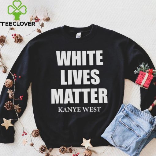 White Lives Matter T Shirt For Fan Kanye West Shirt