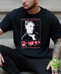 Movies Don’t Create Psychos Movies Make Psychos More Creative Shirt
