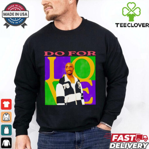 2Pac do for love shirt