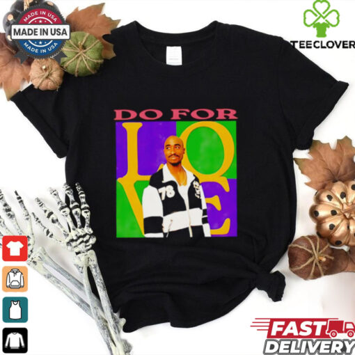 2Pac do for love shirt