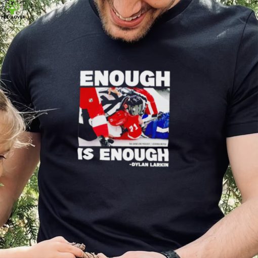 Enough is enough Dylan Larkin hoodie, sweater, longsleeve, shirt v-neck, t-shirt