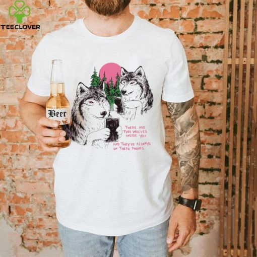 Two Wolves on their Phones there are two wolves inside you and they’re always on their Phones shirt