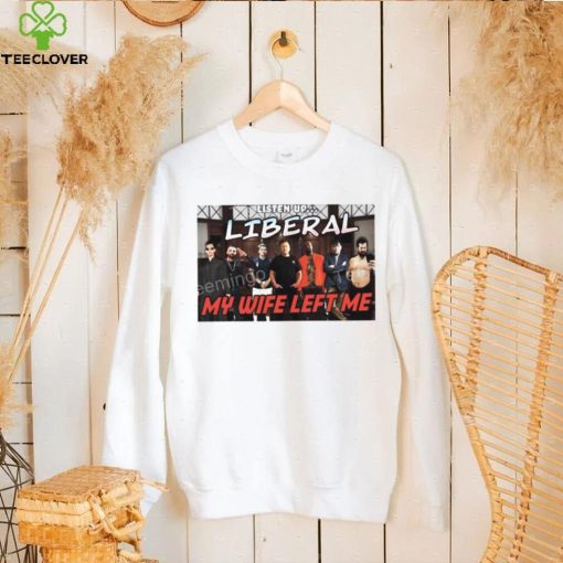 Right Wing Cope Listen Up Liberal My Wife Left Me Sweatshirt