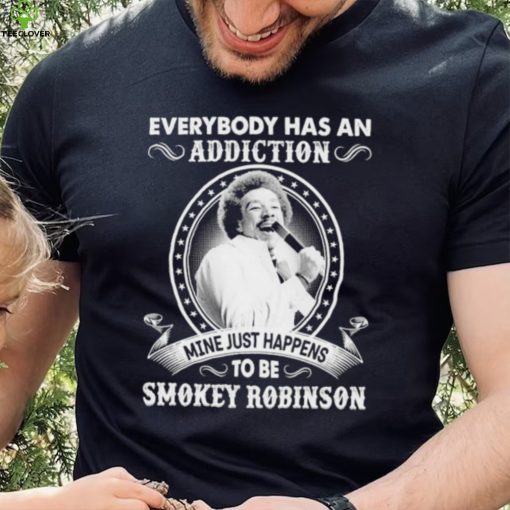 Everybody Has An Addiction Mine Just Happens To Be Smokey Robinson Shirt