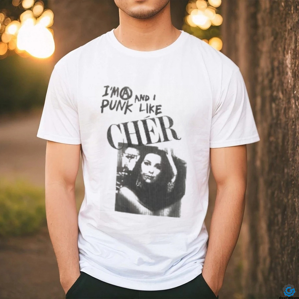 I’m A Punk And I Like Cher Shirt I’m A Punk And I Like Cher Shirt