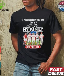 3 Things You Don’t Mess With My Faith My Family My Philadelphia Phillies Shirt