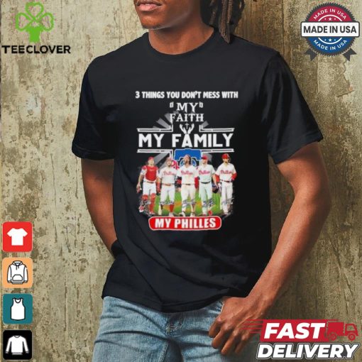 3 Things You Don’t Mess With My Faith My Family My Philadelphia Phillies Shirt