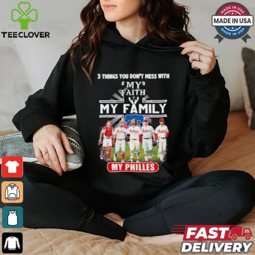 3 Things You Don’t Mess With My Faith My Family My Philadelphia Phillies Shirt