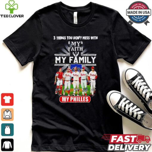 3 things you don’t mess with my faith my family my Philadelphia Phillies signatures shirt