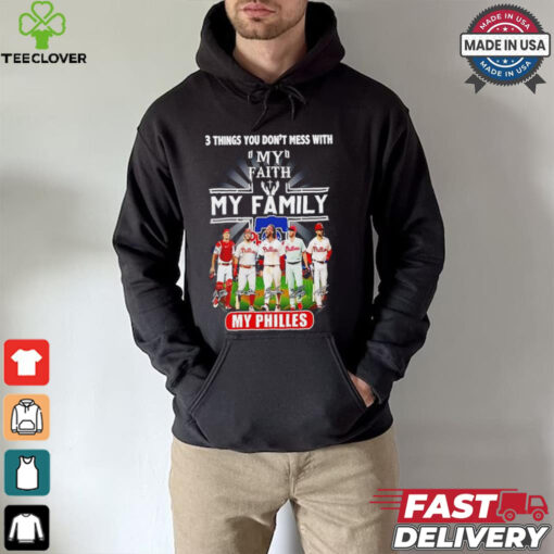 3 things you don’t mess with my faith my family my Philadelphia Phillies signatures shirt