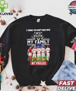 3 things you don’t mess with my faith my family my Philadelphia Phillies signatures shirt