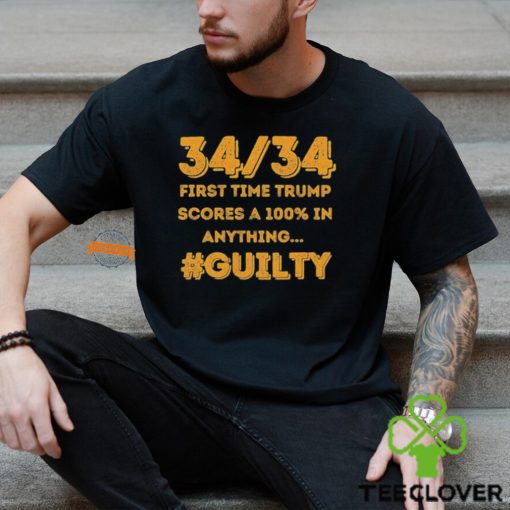 34 Out of 34 First Time Trump Scores 100% In Anything Guilty T Shirt