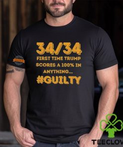 34 Out of 34 First Time Trump Scores 100% In Anything Guilty T Shirt