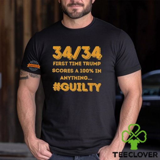 34 Out of 34 First Time Trump Scores 100% In Anything Guilty T Shirt