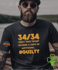 34 Out of 34 First Time Trump Scores 100% In Anything Guilty T Shirt