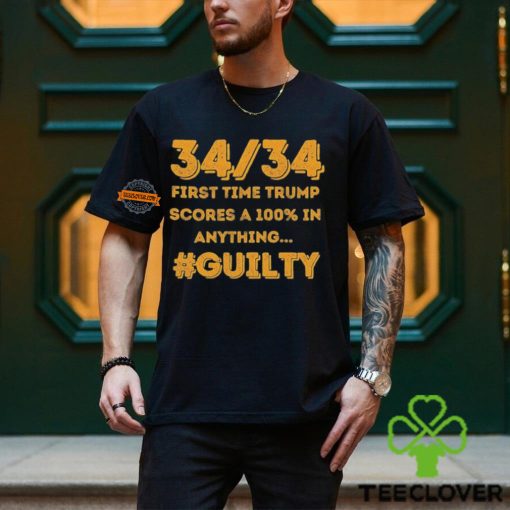 34 Out of 34 First Time Trump Scores 100% In Anything Guilty T Shirt