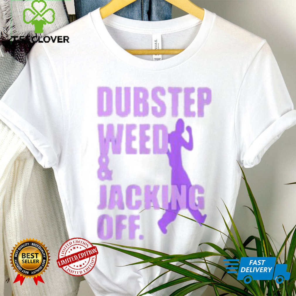 Dubstep Weed & Jacking Off Shirt Dubstep Weed & Jacking Off Shirt