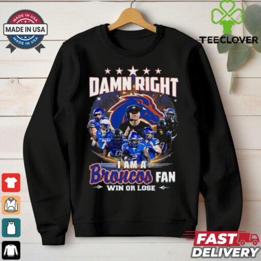 Official Boise State Broncos Damn Right I Am A Broncos Fan Win shirt