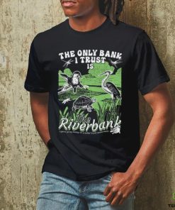 The Only Bank I Trust Is The Riverbank Shirt