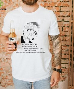 Bown To Die Wowld Is A Fuck Wick And Mowty 2017 I Am Tate Man Shirt