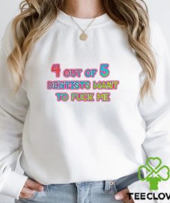 4 out of 5 Dentists Want To Fuck Me Shirt 1 4 out of 5 Dentists Want To Fuck Me Shirt