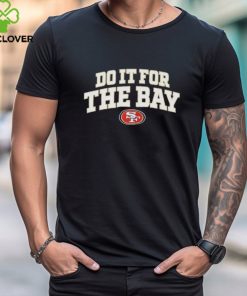 49Ers Faithful Do It For The Bay Shirt 1 49Ers Faithful Do It For The Bay Shirt