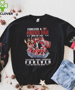 49ers Forever A SF 49ers Fan Win Or Lose Shirt