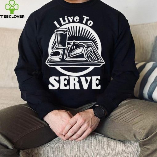 Breakfast I live to serve art shirt