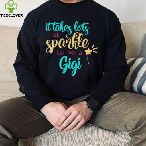 It takes Lots Of Sparkle To Be A Gigi Shirt