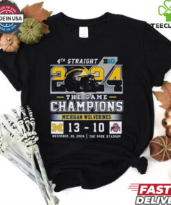4th Straight 2024 The Game Champions Michigan Wolverines 13 10 Ohio State T Shirt