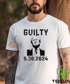 5 30 2024 Trump Guilty 34 Counts T Shirt